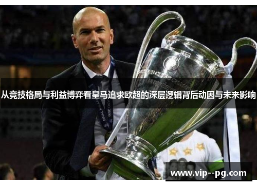从竞技格局与利益博弈看皇马追求欧超的深层逻辑背后动因与未来影响