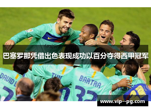 巴塞罗那凭借出色表现成功以百分夺得西甲冠军