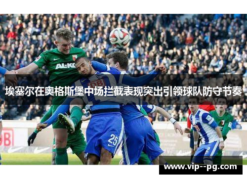 埃塞尔在奥格斯堡中场拦截表现突出引领球队防守节奏